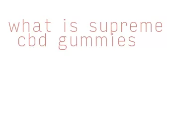 what is supreme cbd gummies