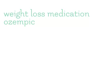 weight loss medication ozempic