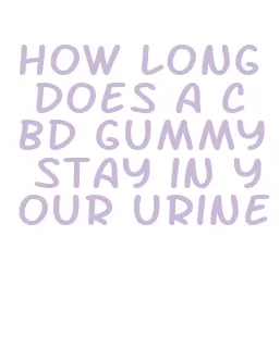 how long does a cbd gummy stay in your urine