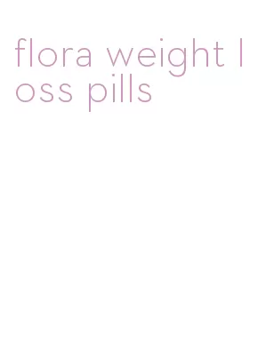 flora weight loss pills