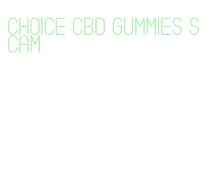 choice cbd gummies scam