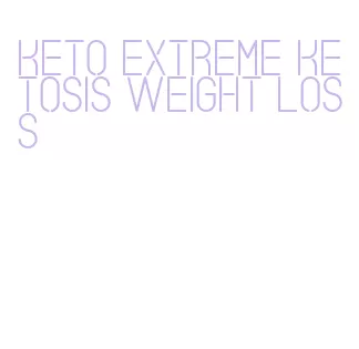 keto extreme ketosis weight loss