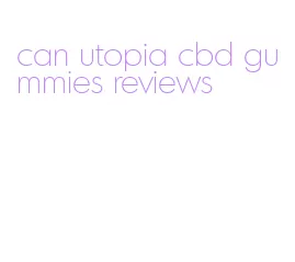 can utopia cbd gummies reviews