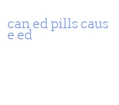 can ed pills cause ed