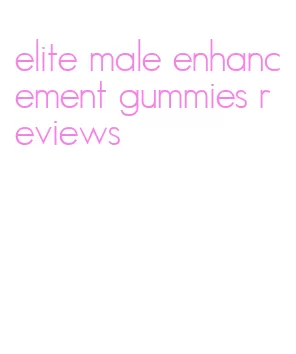 elite male enhancement gummies reviews