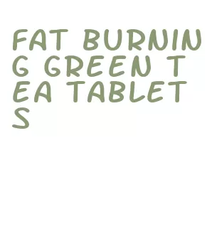 fat burning green tea tablets