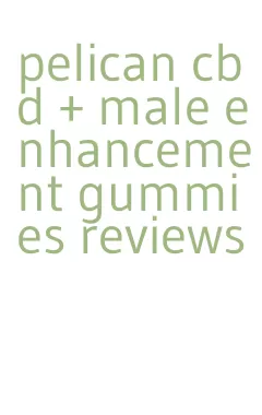 pelican cbd + male enhancement gummies reviews