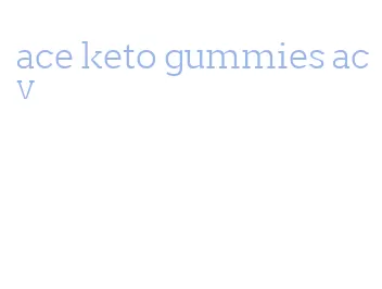 ace keto gummies acv