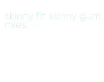 skinny fit skinny gummies