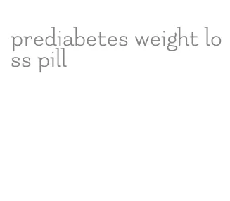 prediabetes weight loss pill