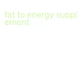 fat to energy supplement