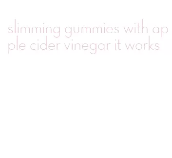 slimming gummies with apple cider vinegar it works