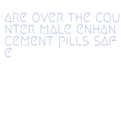 are over the counter male enhancement pills safe