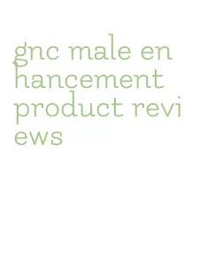 gnc male enhancement product reviews