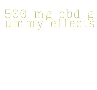 500 mg cbd gummy effects