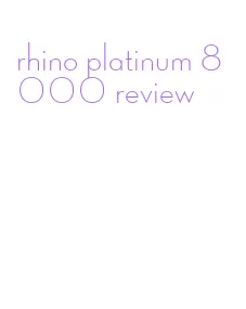 rhino platinum 8000 review