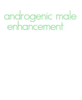 androgenic male enhancement