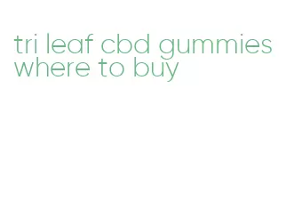 tri leaf cbd gummies where to buy