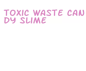 toxic waste candy slime