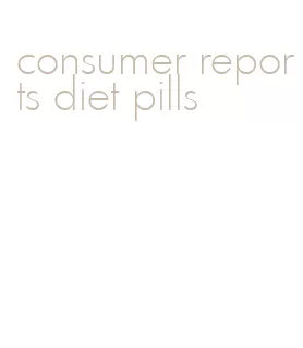 consumer reports diet pills