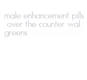 male enhancement pills over the counter walgreens