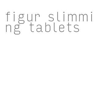 figur slimming tablets