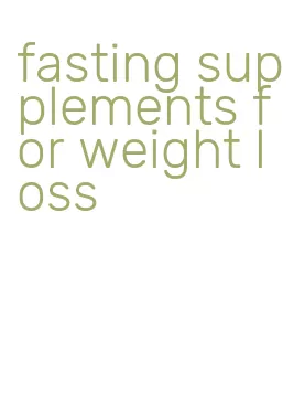 fasting supplements for weight loss