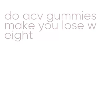 do acv gummies make you lose weight