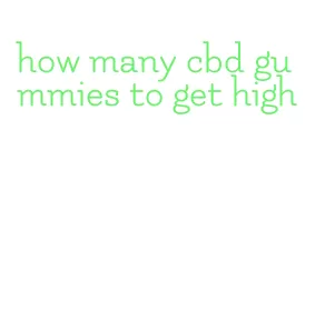 how many cbd gummies to get high