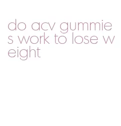 do acv gummies work to lose weight