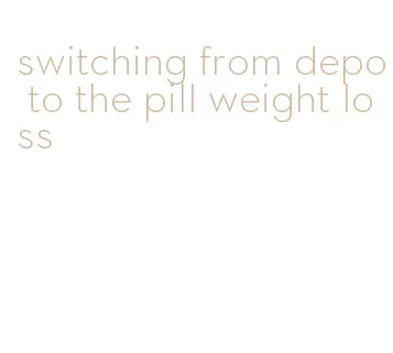 switching from depo to the pill weight loss