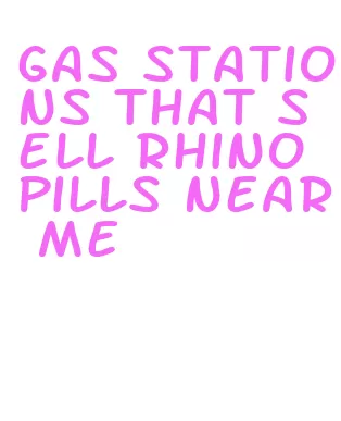 gas stations that sell rhino pills near me