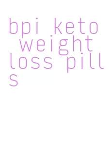 bpi keto weight loss pills