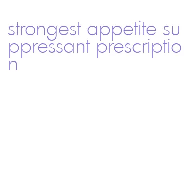 strongest appetite suppressant prescription