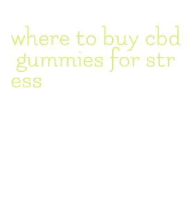 where to buy cbd gummies for stress