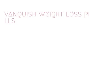 vanquish weight loss pills