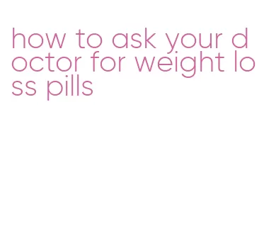 how to ask your doctor for weight loss pills