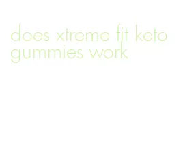 does xtreme fit keto gummies work