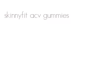 skinnyfit acv gummies