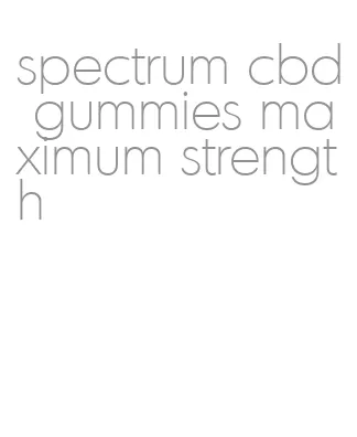 spectrum cbd gummies maximum strength