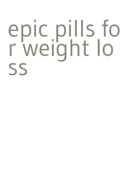 epic pills for weight loss