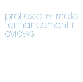 proflexia rx male enhancement reviews