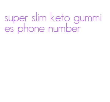 super slim keto gummies phone number