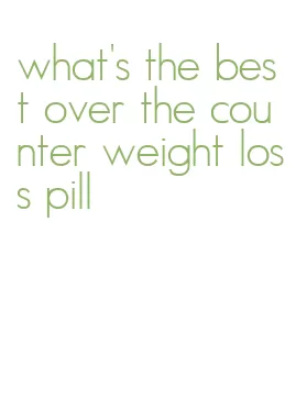 what's the best over the counter weight loss pill