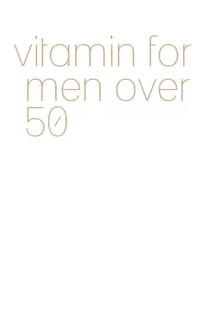 vitamin for men over 50