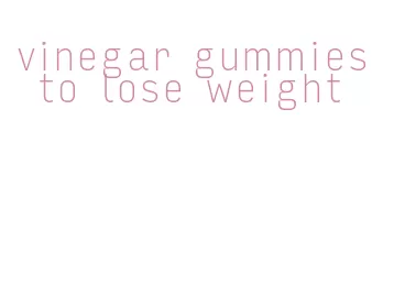 vinegar gummies to lose weight