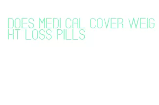 does medi cal cover weight loss pills