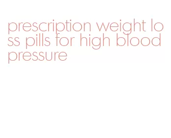 prescription weight loss pills for high blood pressure