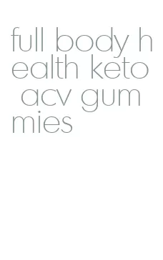 full body health keto acv gummies