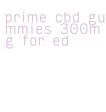 prime cbd gummies 300mg for ed